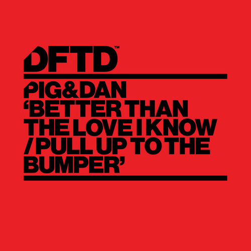 Pig&Dan - Better Than The Love I Know - Pull Up To The Bumper [DFTDS170D2]